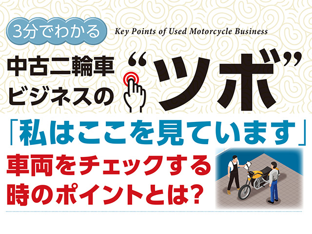 3分でわかる中古二輪車ビジネスの“ツボ”「私はここを見ています」車両をチェックする時のポイントとは？